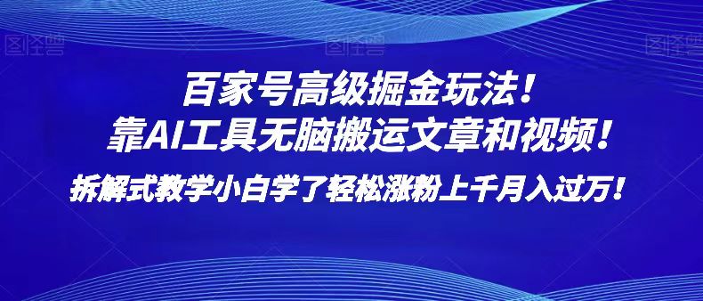 百家号高级掘金玩法！靠AI无脑搬运文章和视频！小白学了轻松涨粉上千月入过万！九峰网创-分享创业资讯-最新网络创业项目-分享最新赚钱项目九峰网创