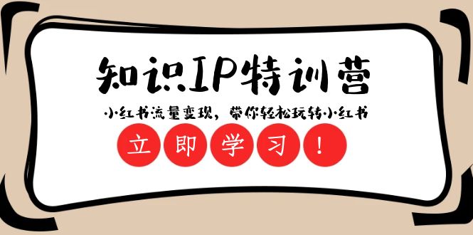 知识IP特训营 ：小红书流量变现，带你轻松玩转小红书（23节视频课）九峰网创-分享创业资讯-最新网络创业项目-分享最新赚钱项目九峰网创