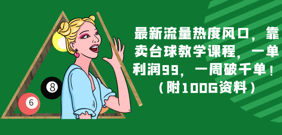 最新流量热度风口，靠卖台球教学课程，一单利润99，一周破千单！（附100G资料）九峰网创-分享创业资讯-最新网络创业项目-分享最新赚钱项目九峰网创