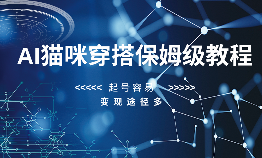 AI猫咪穿搭保姆级教程，起号容易，变现途径多九峰网创-分享创业资讯-最新网络创业项目-分享最新赚钱项目九峰网创