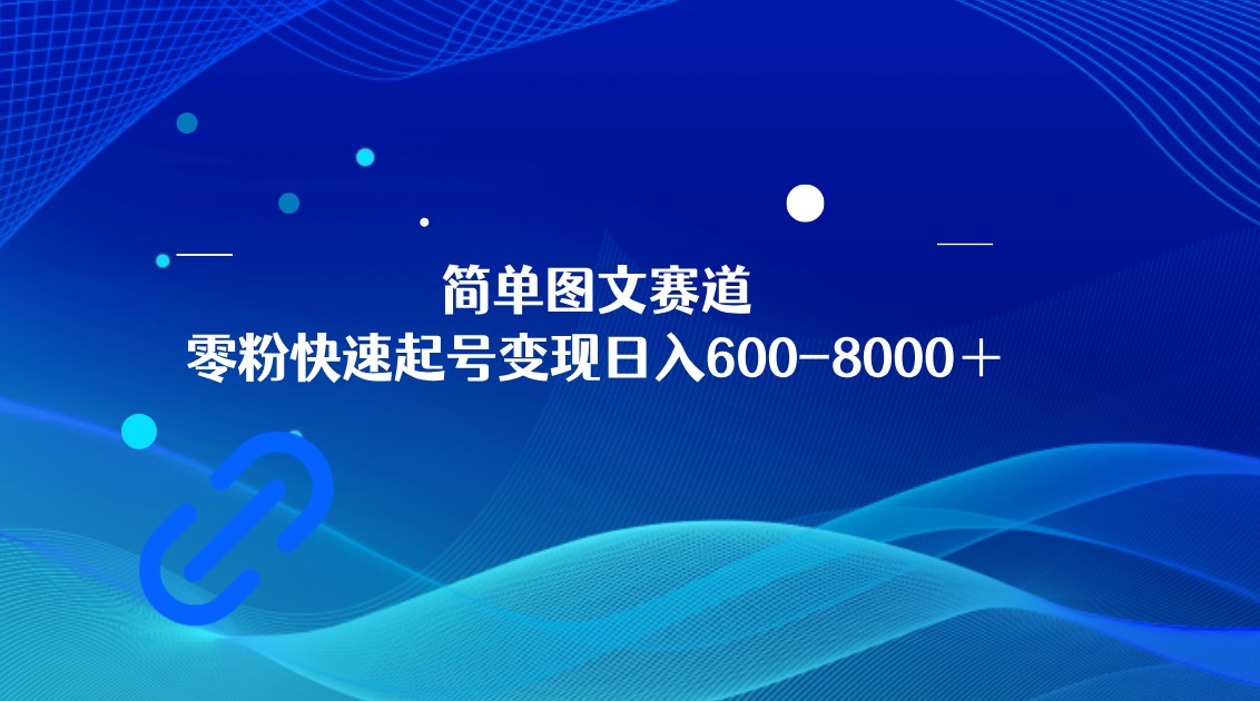简单图文赛道，零粉快速起号变现日600-8000＋，可放大矩阵操作九峰网创-分享创业资讯-最新网络创业项目-分享最新赚钱项目九峰网创