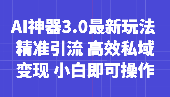 AI神器3.0最新玩法 精准引流 高效私域变现 小白即可操作 轻松日入700+九峰网创-分享创业资讯-最新网络创业项目-分享最新赚钱项目九峰网创