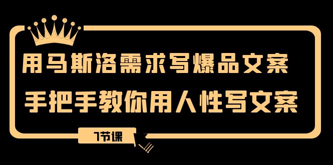 用马斯洛·需求写爆品文案，手把手教你用人性写文案（7节课）九峰网创-分享创业资讯-最新网络创业项目-分享最新赚钱项目九峰网创