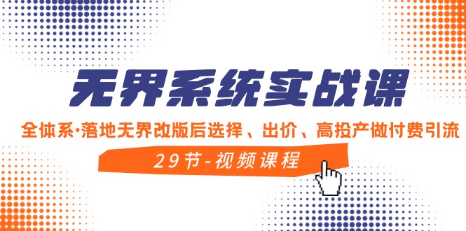 无界系统实战课，全体系落地无界改版后选择、出价、高投产做付费引流九峰网创-分享创业资讯-最新网络创业项目-分享最新赚钱项目九峰网创