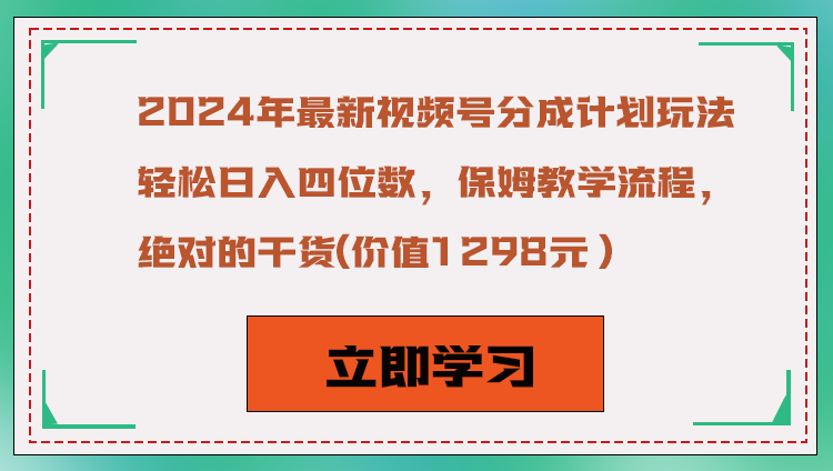 2024年最新视频号分成计划玩法，轻松日入四位数，保姆教学流程，绝对的干货九峰网创-分享创业资讯-最新网络创业项目-分享最新赚钱项目九峰网创