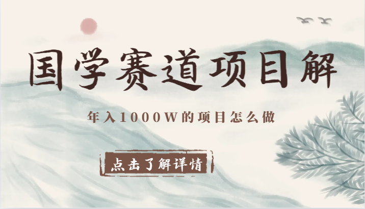 国学赛道项目拆解，全是干货，年入1000W的项目应该怎么做，思维提升九峰网创-分享创业资讯-最新网络创业项目-分享最新赚钱项目九峰网创