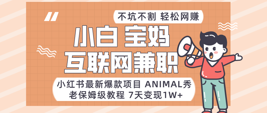 适合小白、宝妈、上班族、大学生互联网兼职，小红书最新爆款项目 Animal秀，月入1W…九峰网创-分享创业资讯-最新网络创业项目-分享最新赚钱项目九峰网创