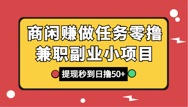 商闲赚做任务零撸兼职副业小项目，提现秒到，日撸50+九峰网创-分享创业资讯-最新网络创业项目-分享最新赚钱项目九峰网创