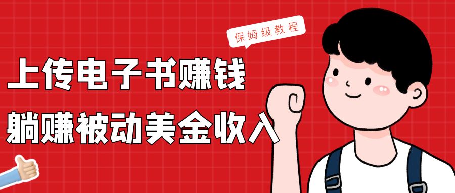 上传电子书，赚取被动美金收入，保姆级教程九峰网创-分享创业资讯-最新网络创业项目-分享最新赚钱项目九峰网创