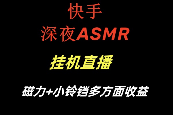 快手深夜ASMR挂机直播磁力+小铃铛多方面收益九峰网创-分享创业资讯-最新网络创业项目-分享最新赚钱项目九峰网创