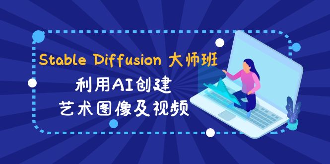 Stable Diffusion 大师班: 利用AI创建艺术图像及视频-31视频课-中英字幕九峰网创-分享创业资讯-最新网络创业项目-分享最新赚钱项目九峰网创