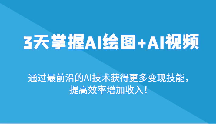 3天掌握AI绘图+AI视频，通过最前沿的AI技术获得更多变现技能，提高效率增加收入！九峰网创-分享创业资讯-最新网络创业项目-分享最新赚钱项目九峰网创