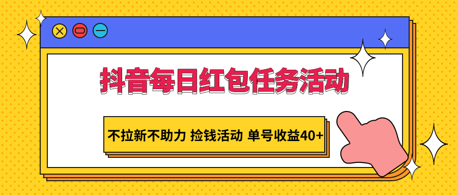 抖音每日红包任务活动，不拉新不助力 捡钱活动 单号收益40+九峰网创-分享创业资讯-最新网络创业项目-分享最新赚钱项目九峰网创