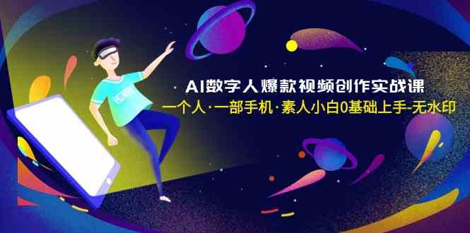 AI数字人爆款视频创作实战课，一个人一部手机·素人小白0基础上手九峰网创-分享创业资讯-最新网络创业项目-分享最新赚钱项目九峰网创