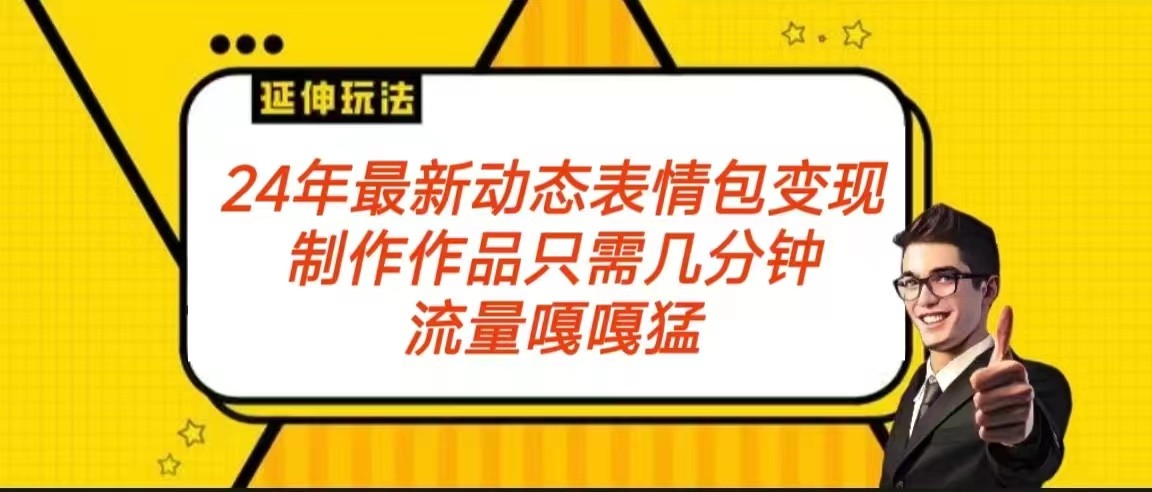 2024年最新动态表情变现包玩法 流量嘎嘎猛 从制作作品到变现保姆级教程九峰网创-分享创业资讯-最新网络创业项目-分享最新赚钱项目九峰网创