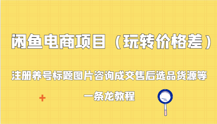 闲鱼电商项目（玩转价格差）：注册养号标题图片咨询成交售后选品货源等，一条龙教程九峰网创-分享创业资讯-最新网络创业项目-分享最新赚钱项目九峰网创