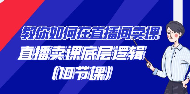 教你如何在直播间卖课的语法，直播卖课底层逻辑（10节课）九峰网创-分享创业资讯-最新网络创业项目-分享最新赚钱项目九峰网创