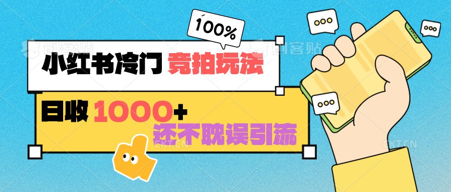 小红书冷门 竞拍玩法 日收1000+ 不耽误引流 可以做店铺 可以做私域九峰网创-分享创业资讯-最新网络创业项目-分享最新赚钱项目九峰网创