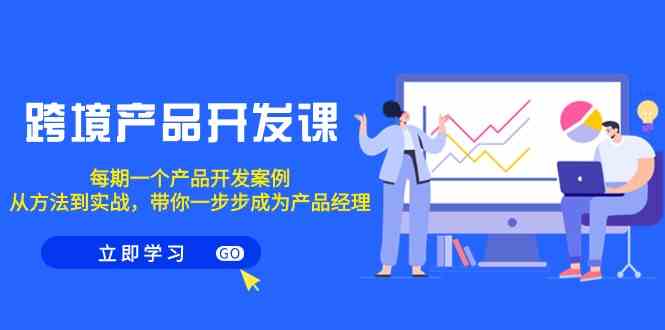 跨境产品开发课，每期一个产品开发案例，从方法到实战，带你成为产品经理九峰网创-分享创业资讯-最新网络创业项目-分享最新赚钱项目九峰网创