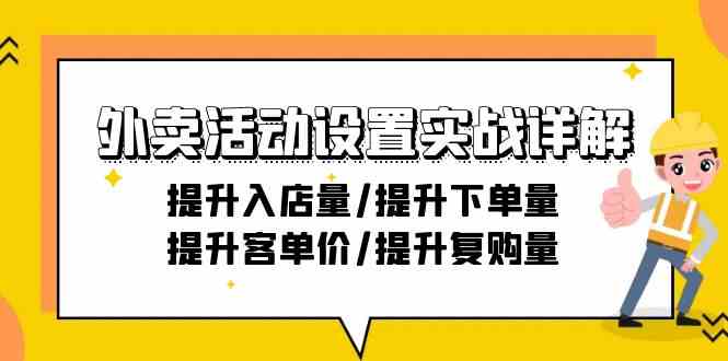 外卖活动设置实战详解：提升入店量/提升下单量/提升客单价/提升复购量-21节九峰网创-分享创业资讯-最新网络创业项目-分享最新赚钱项目九峰网创