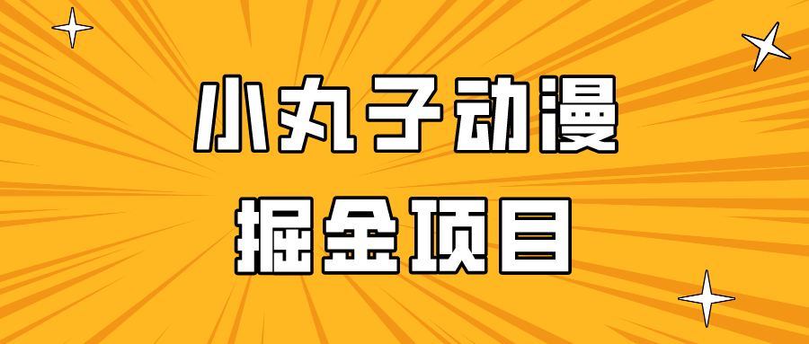 日入300的小丸子动漫掘金项目，简单好上手，适合所有朋友操作！九峰网创-分享创业资讯-最新网络创业项目-分享最新赚钱项目九峰网创