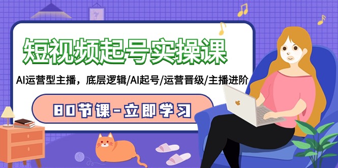 短视频起号实操课，AI运营型主播，底层逻辑/AI起号/运营晋级/主播进阶/80节课九峰网创-分享创业资讯-最新网络创业项目-分享最新赚钱项目九峰网创