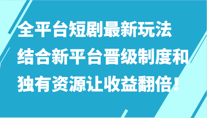 全平台短剧最新玩法，结合新平台晋级制度和独有资源让收益翻倍！九峰网创-分享创业资讯-最新网络创业项目-分享最新赚钱项目九峰网创