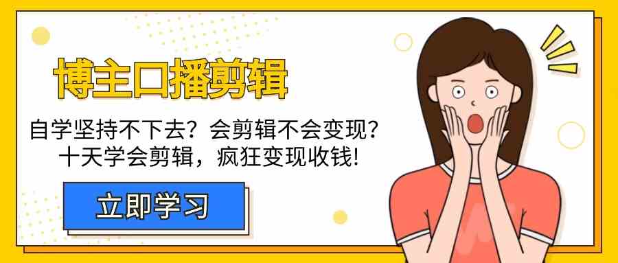 博主口播剪辑课，十天学会视频剪辑，解决变现问题疯狂收钱！九峰网创-分享创业资讯-最新网络创业项目-分享最新赚钱项目九峰网创