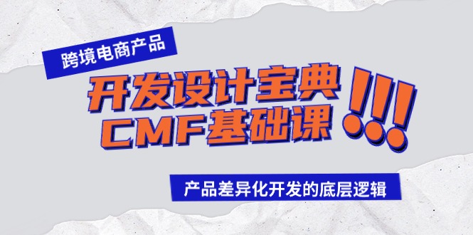 跨境电商产品开发设计宝典CMF基础课：产品差异化开发的底层逻辑九峰网创-分享创业资讯-最新网络创业项目-分享最新赚钱项目九峰网创