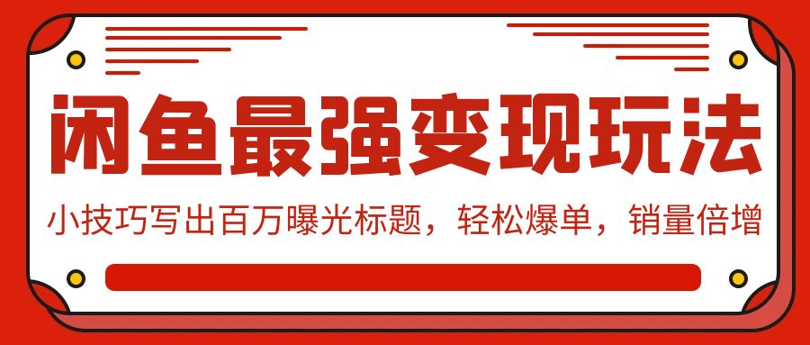 闲鱼最强变现玩法：小技巧写出百万曝光标题，轻松爆单，销量倍增九峰网创-分享创业资讯-最新网络创业项目-分享最新赚钱项目九峰网创