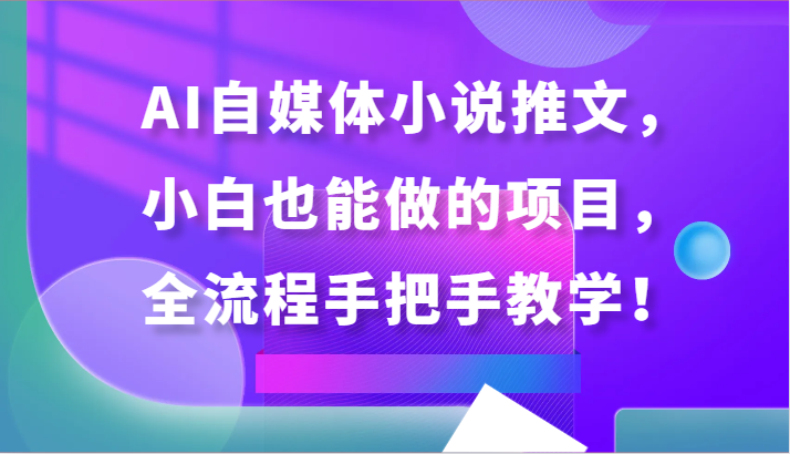 AI自媒体小说推文，小白也能做的项目，全流程手把手教学！九峰网创-分享创业资讯-最新网络创业项目-分享最新赚钱项目九峰网创
