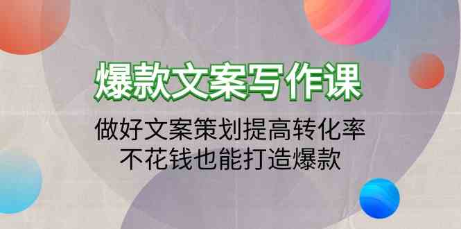 爆款文案写作课-做好文案策划提高转化率，不花钱也能打造爆款（19节课）九峰网创-分享创业资讯-最新网络创业项目-分享最新赚钱项目九峰网创