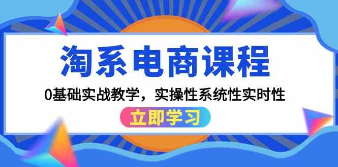 淘系电商课程，0基础实战教学，实操性系统性实时性（15节课）九峰网创-分享创业资讯-最新网络创业项目-分享最新赚钱项目九峰网创