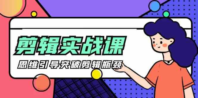 剪辑实操课-思维引导突破剪辑瓶颈（29节视频课）九峰网创-分享创业资讯-最新网络创业项目-分享最新赚钱项目九峰网创