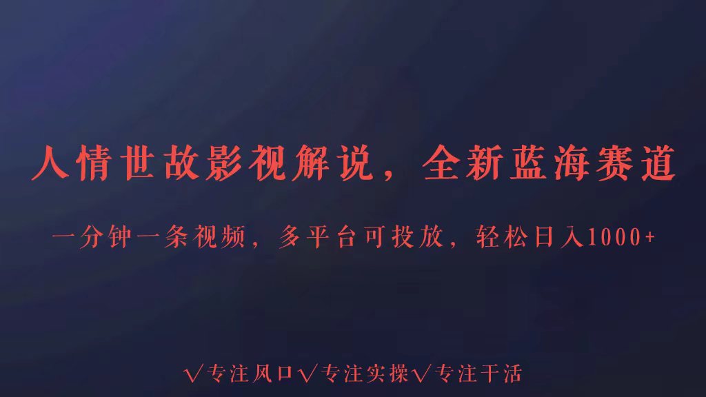 全新蓝海赛道人情世故解说，多平台投放轻松日入3000+九峰网创-分享创业资讯-最新网络创业项目-分享最新赚钱项目九峰网创