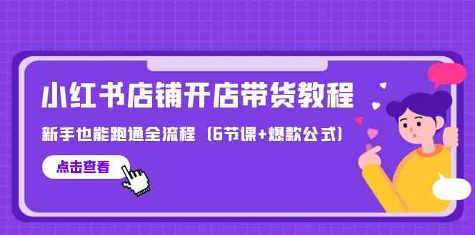 最新小红书店铺开店带货教程，新手也能跑通全流程（6节课+爆款公式）九峰网创-分享创业资讯-最新网络创业项目-分享最新赚钱项目九峰网创