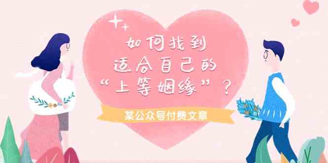 某公众号付费文章《如何找到适合自己的“上等姻缘”？》九峰网创-分享创业资讯-最新网络创业项目-分享最新赚钱项目九峰网创