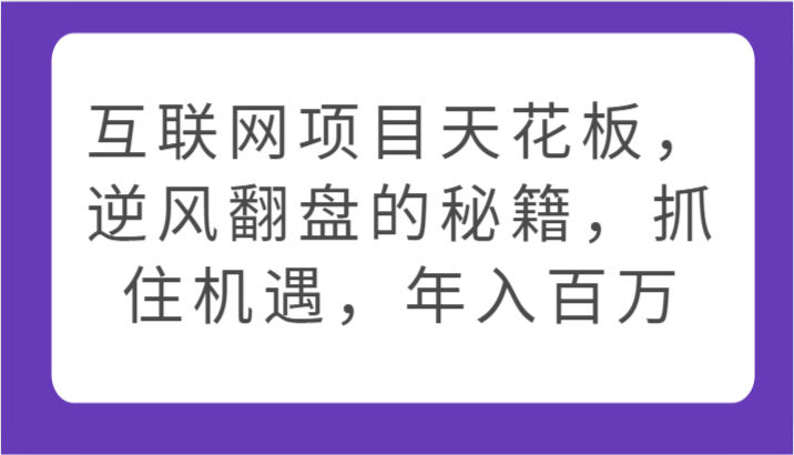 互联网项目天花板，逆风翻盘的秘籍，抓住机遇，年入百万九峰网创-分享创业资讯-最新网络创业项目-分享最新赚钱项目九峰网创