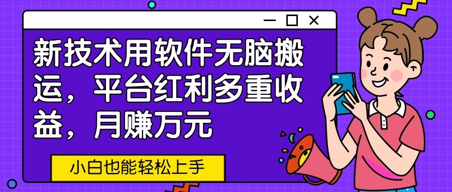 新技术用软件无脑搬运，平台红利多重收益，月赚万元，小白也能轻松上手九峰网创-分享创业资讯-最新网络创业项目-分享最新赚钱项目九峰网创