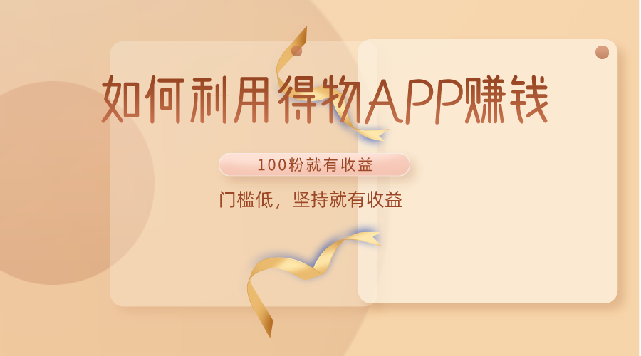 如何利用得物APP赚收益，100粉就可以赚收益，门槛低，坚持就有收益九峰网创-分享创业资讯-最新网络创业项目-分享最新赚钱项目九峰网创