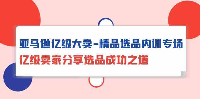亚马逊亿级大卖精品选品内训专场，亿级卖家分享选品成功之道九峰网创-分享创业资讯-最新网络创业项目-分享最新赚钱项目九峰网创