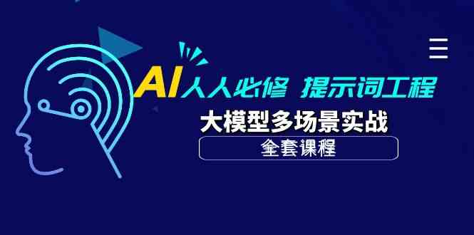 AI人人必修-提示词工程+大模型多场景实战（全套课程）九峰网创-分享创业资讯-最新网络创业项目-分享最新赚钱项目九峰网创