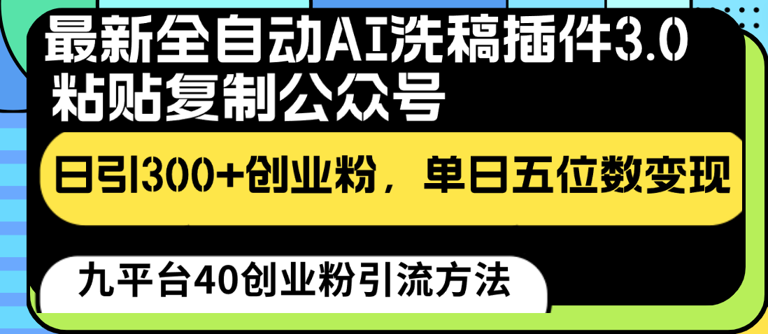 最新全自动AI洗稿插件3.0，粘贴复制公众号日引300+创业粉，单日五位数变现九峰网创-分享创业资讯-最新网络创业项目-分享最新赚钱项目九峰网创