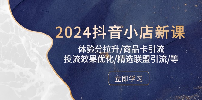 2024抖音小店新课，体验分拉升/商品卡引流/投流效果优化/精选联盟引流/等九峰网创-分享创业资讯-最新网络创业项目-分享最新赚钱项目九峰网创