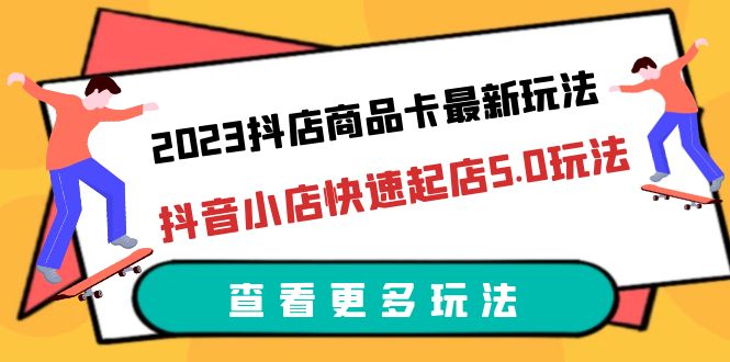 （6295期）2023抖店商品卡最新玩法，抖音小店快速起店5.0玩法（11节课）九峰网创-分享创业资讯-最新网络创业项目-分享最新赚钱项目九峰网创