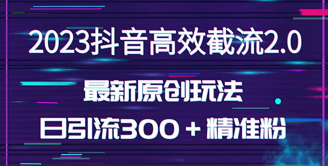 （5293期）日引300＋创业粉，独家抖音高效截流2.0玩法（价值1280）九峰网创-分享创业资讯-最新网络创业项目-分享最新赚钱项目九峰网创