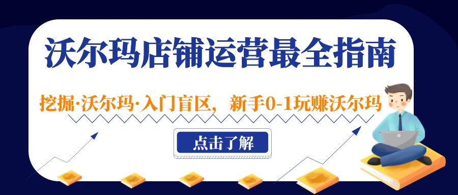 （5072期）沃尔玛店铺·运营最全指南，挖掘·沃尔玛·入门盲区，新手0-1玩赚沃尔玛九峰网创-分享创业资讯-最新网络创业项目-分享最新赚钱项目九峰网创