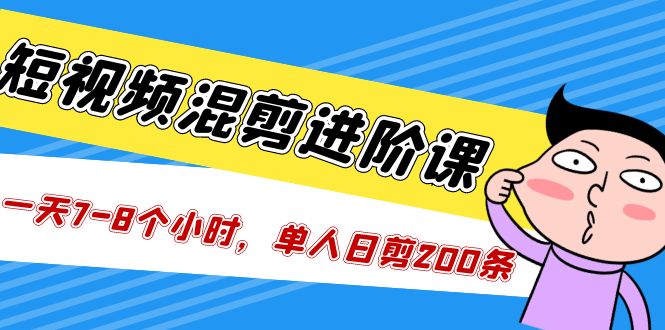 （5208期）短视频混剪/进阶课，一天7-8个小时，单人日剪200条实战攻略教学九峰网创-分享创业资讯-最新网络创业项目-分享最新赚钱项目九峰网创