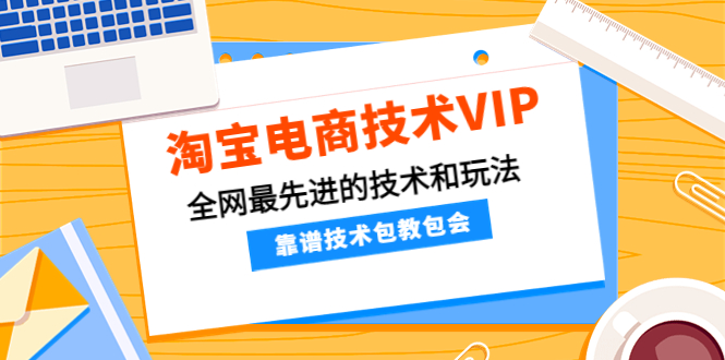 （4274期）淘宝电商技术VIP，全网最先进的技术和玩法，靠谱技术包教包会（更新106）九峰网创-分享创业资讯-最新网络创业项目-分享最新赚钱项目九峰网创