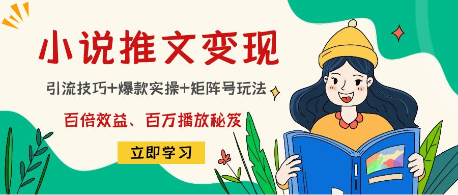 （4569期）小说推文训练营：引流技巧+爆款实操+矩阵号玩法，百倍效益、百万播放秘笈九峰网创-分享创业资讯-最新网络创业项目-分享最新赚钱项目九峰网创